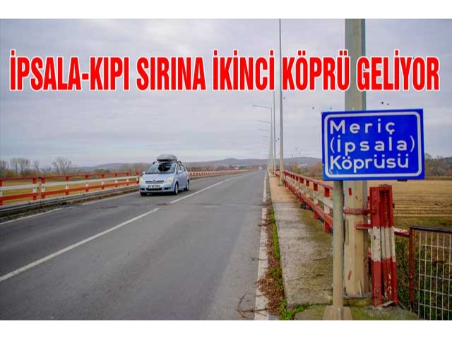 İpsala-Kipi sırına ikinci köprü geliyor