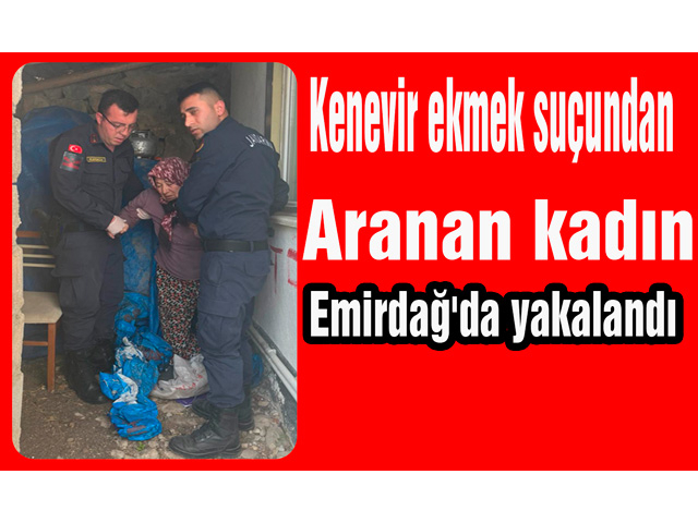 Kenevir ekmek suçundan aranan kadın Emirdağ'da yakalandı