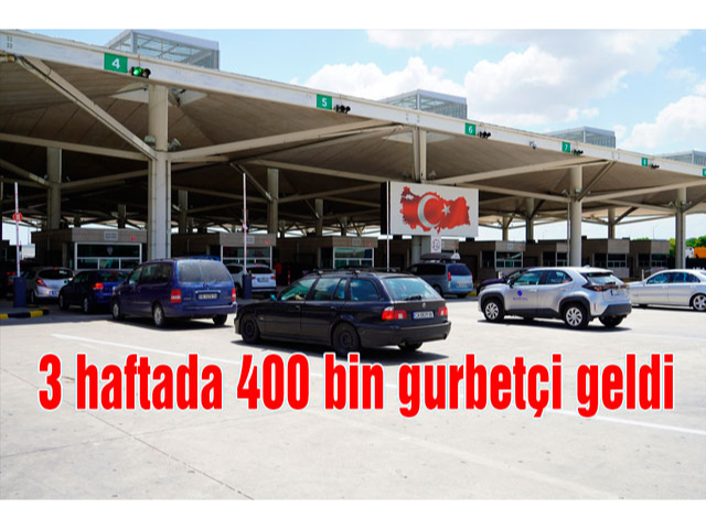 3 haftada 400 bin gurbetçi geldi